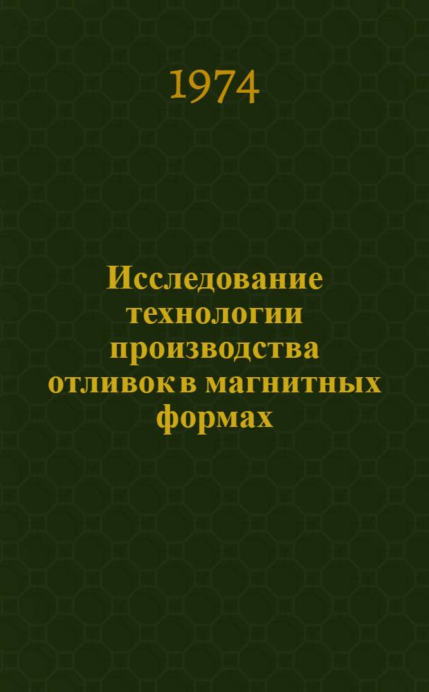Исследование технологии производства отливок в магнитных формах : Автореф. дис. на соиск. учен. степени канд. техн. наук : (05.02.08)