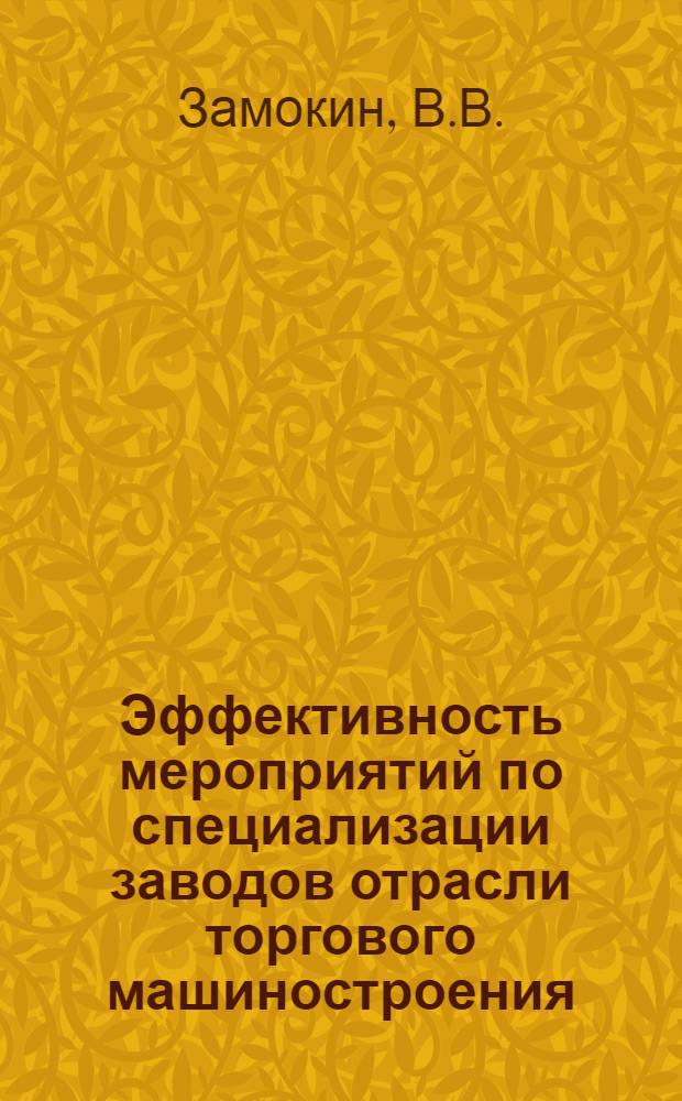 Эффективность мероприятий по специализации заводов отрасли торгового машиностроения : Обзор