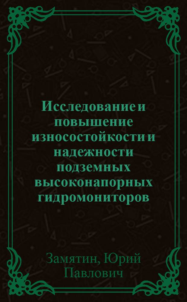 Исследование и повышение износостойкости и надежности подземных высоконапорных гидромониторов : Автореф. дис. на соиск. учен. степени канд. техн. наук : (05.05.06)