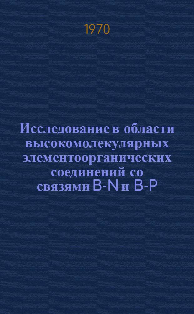 Исследование в области высокомолекулярных элементоорганических соединений со связями B-N и B-P : Автореф. дис. на соискание учен. степени д-ра хим. наук : (075)