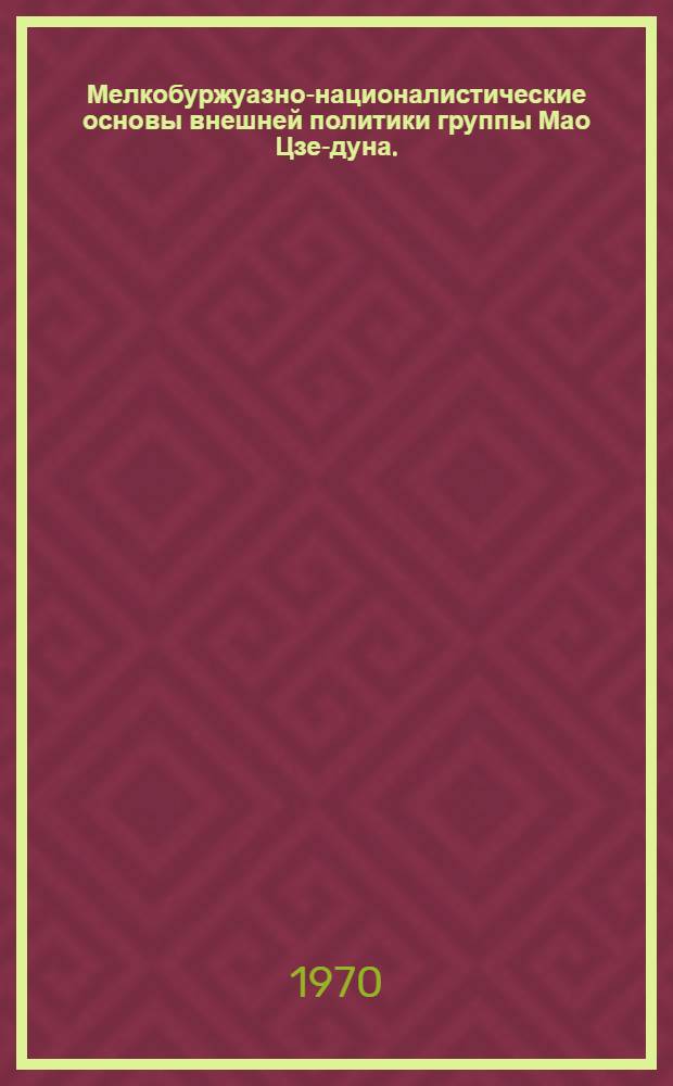 Мелкобуржуазно-националистические основы внешней политики группы Мао Цзе-дуна. (1955-1969 гг.) : Автореф. дис. на соискание учен. степени канд. ист. наук
