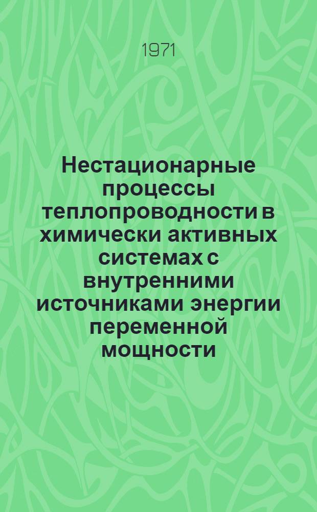 Нестационарные процессы теплопроводности в химически активных системах с внутренними источниками энергии переменной мощности : Автореф. дис. на соискание учен. степени д-ра техн. наук : (347)