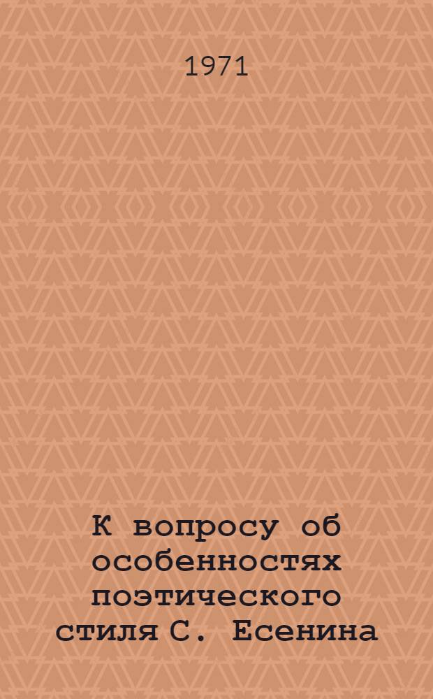 К вопросу об особенностях поэтического стиля С. Есенина : Автореф. дис. на соискание учен. степени канд. филол. наук : (641)