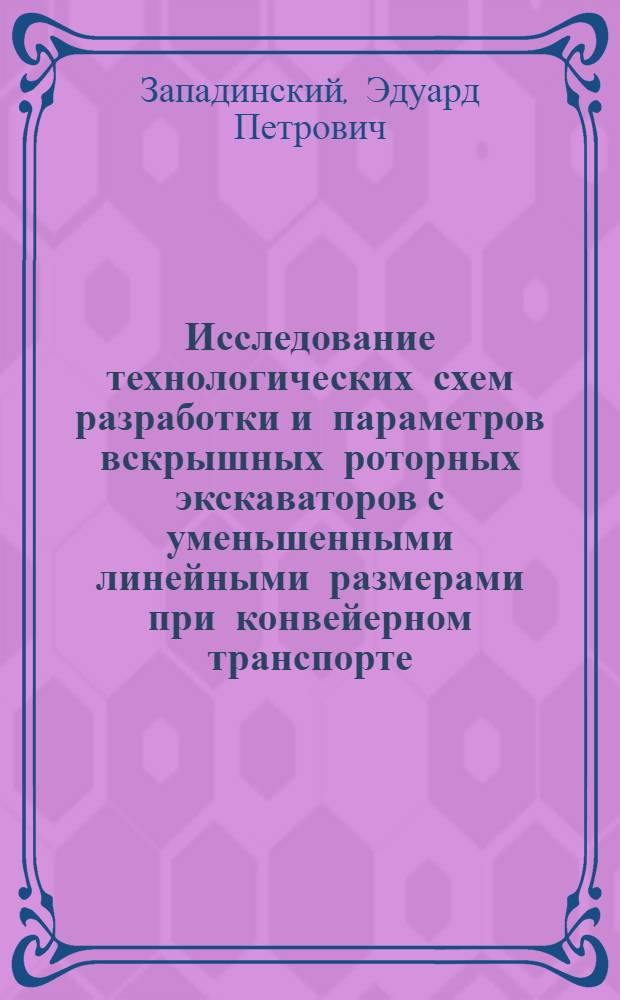 Исследование технологических схем разработки и параметров вскрышных роторных экскаваторов с уменьшенными линейными размерами при конвейерном транспорте : Автореф. дис. на соискание учен. степени канд. техн. наук : (312)