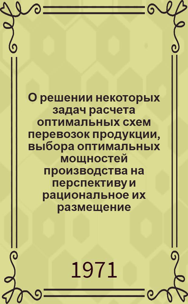 О решении некоторых задач расчета оптимальных схем перевозок продукции, выбора оптимальных мощностей производства на перспективу и рациональное их размещение : Автореф. дис. на соискание учен. степени канд. физ.-мат. наук : (010)