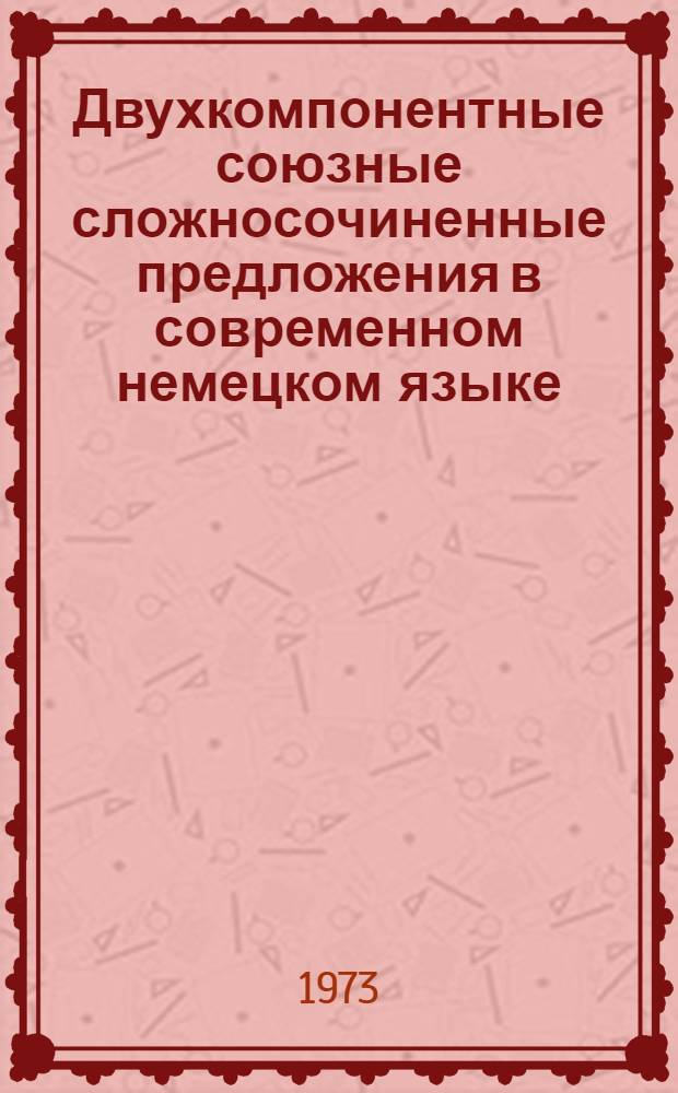 Двухкомпонентные союзные сложносочиненные предложения в современном немецком языке : Автореф. дис. на соиск. учен. степени канд. филол. наук : (10.02.04)