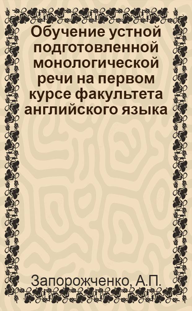 Обучение устной подготовленной монологической речи на первом курсе факультета английского языка : Автореф. дис. на соискание учен. степени канд. пед. наук : (731)