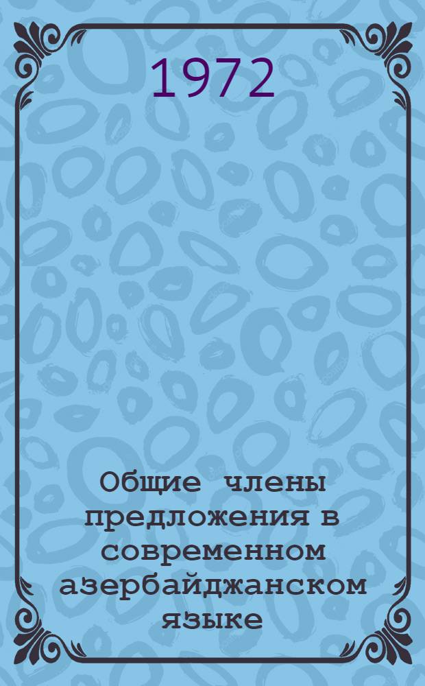 Общие члены предложения в современном азербайджанском языке : Автореф. дис. на соиск. учен. степени канд. филол. наук : (665)