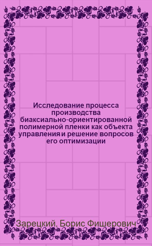 Исследование процесса производства биаксиально-ориентированной полимерной пленки как объекта управления и решение вопросов его оптимизации : Автореф. дис. на соиск. учен. степени канд. техн. наук : (05.13.07)