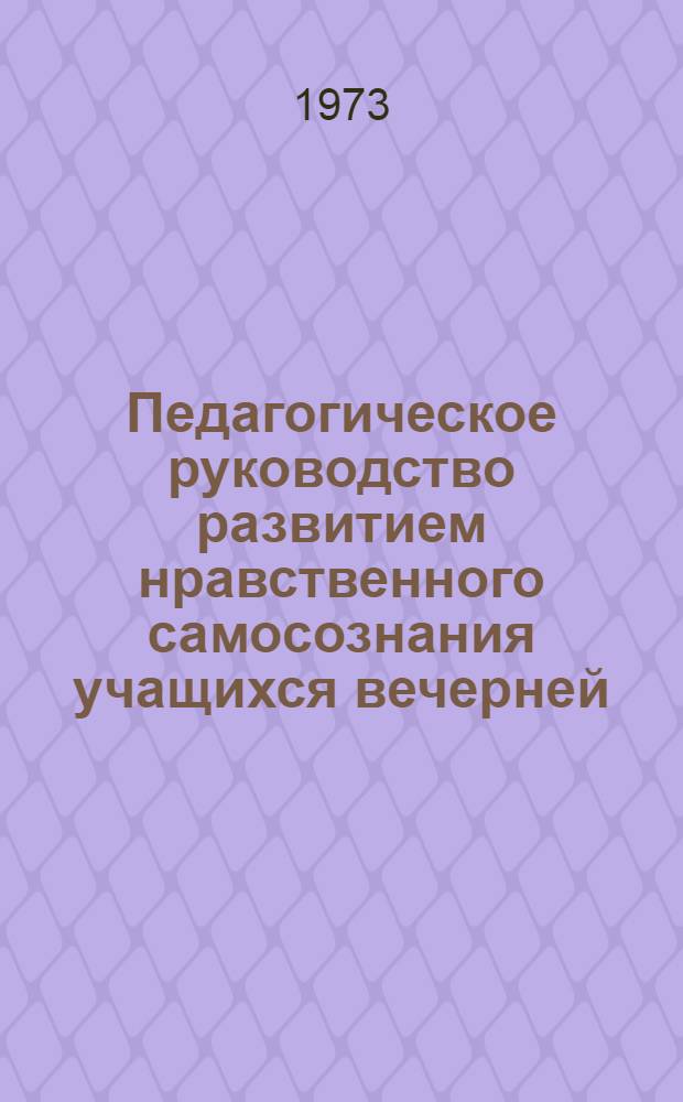 Педагогическое руководство развитием нравственного самосознания учащихся вечерней (сменной) школы : Автореф. дис. на соиск. учен. степени канд. пед. наук : (13.00.01)