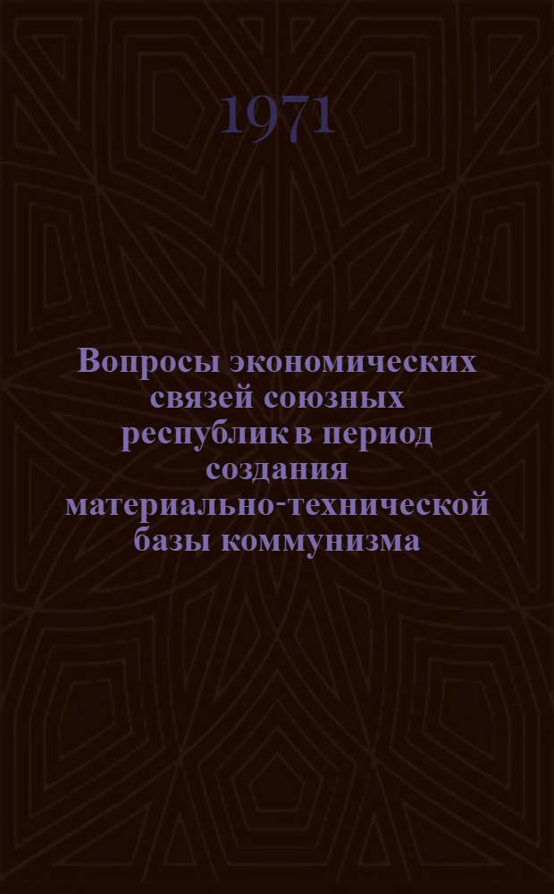 Вопросы экономических связей союзных республик в период создания материально-технической базы коммунизма : (На материалах ТаджССР) : Автореф. дис. на соискание учен. степени канд. экон. наук : (590)