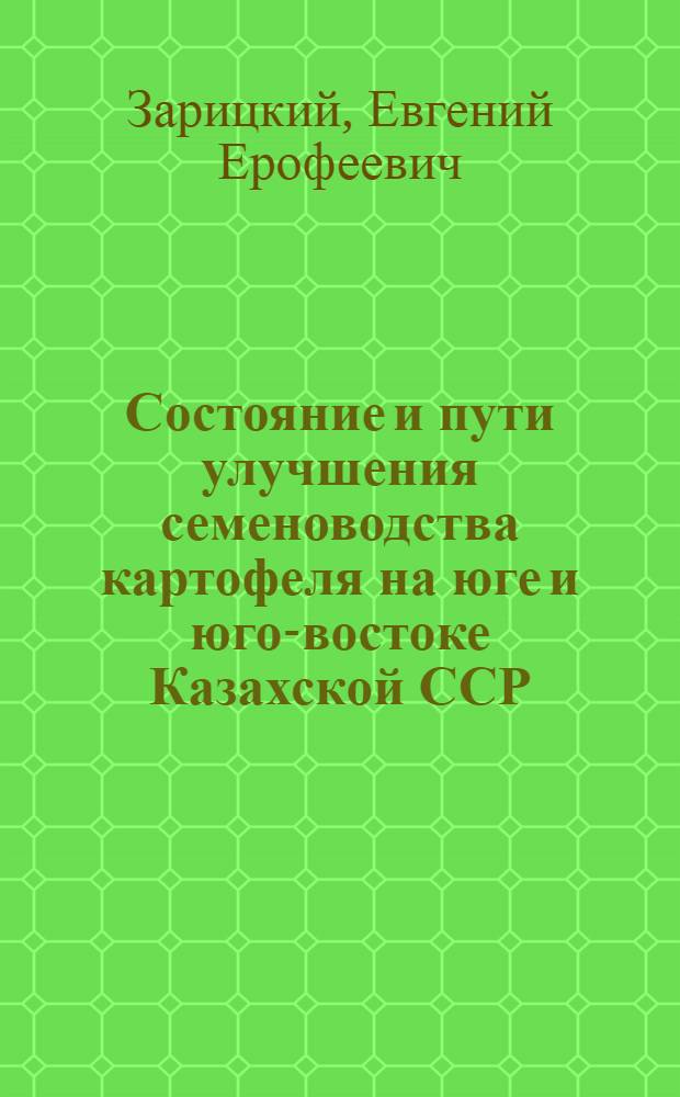 Состояние и пути улучшения семеноводства картофеля на юге и юго-востоке Казахской ССР : Автореф. дис. на соиск. учен. степени канд. с.-х. наук : (06.01.05)