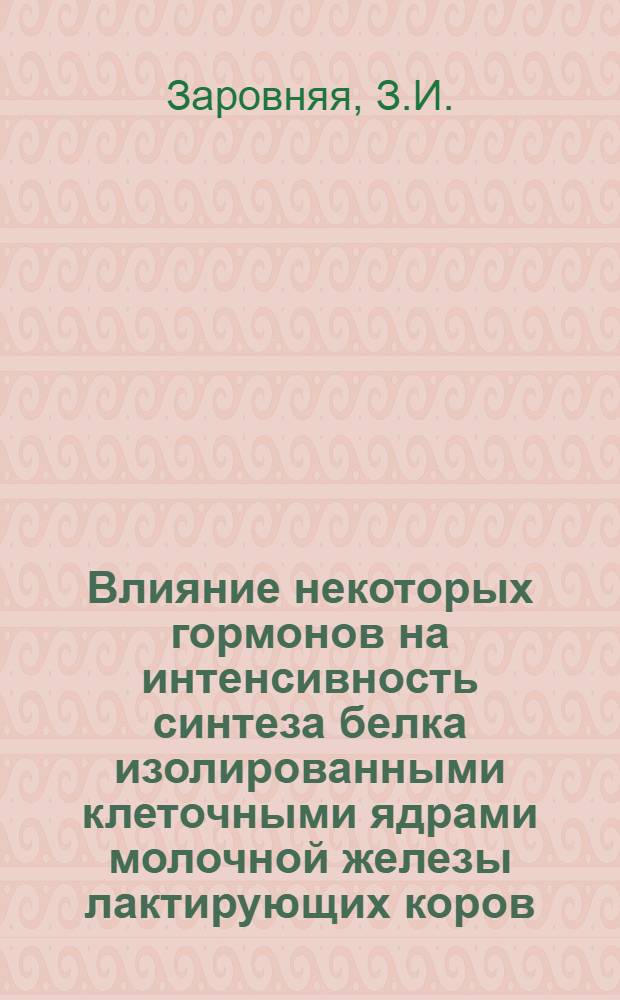 Влияние некоторых гормонов на интенсивность синтеза белка изолированными клеточными ядрами молочной железы лактирующих коров : Автореф. дис. на соискание учен. степени канд. биол. наук