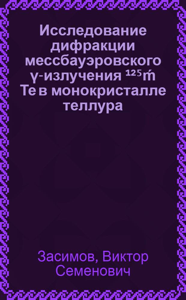 Исследование дифракции мессбауэровского γ-излучения ¹²⁵ḿ Те в монокристалле теллура : Автореф. дис. на соиск. учен. степени канд. физ.-мат. наук : (01.04.07)