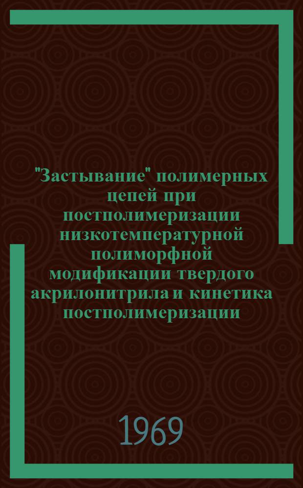 "Застывание" полимерных цепей при постполимеризации низкотемпературной полиморфной модификации твердого акрилонитрила и кинетика постполимеризации