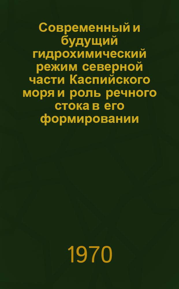 Современный и будущий гидрохимический режим северной части Каспийского моря и роль речного стока в его формировании : Автореф. дис. на соискание учен. степени канд. геогр. наук : (697)