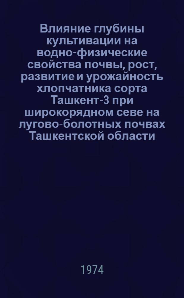Влияние глубины культивации на водно-физические свойства почвы, рост, развитие и урожайность хлопчатника сорта Ташкент-3 при широкорядном севе на лугово-болотных почвах Ташкентской области : Автореф. дис. на соиск. учен. степени канд. с.-х. наук : (06.01.01)