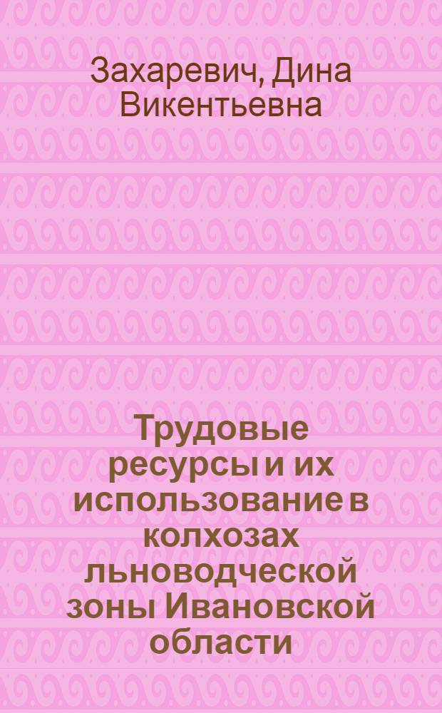 Трудовые ресурсы и их использование в колхозах льноводческой зоны Ивановской области : Автореф. дис. на соиск. учен. степени канд. экон. наук : (08.00.05)