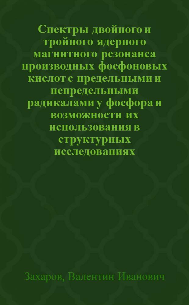 Спектры двойного и тройного ядерного магнитного резонанса производных фосфоновых кислот с предельными и непредельными радикалами у фосфора и возможности их использования в структурных исследованиях : Автореф. дис. на соиск. учен. степени канд. хим. наук : (02.00.03)