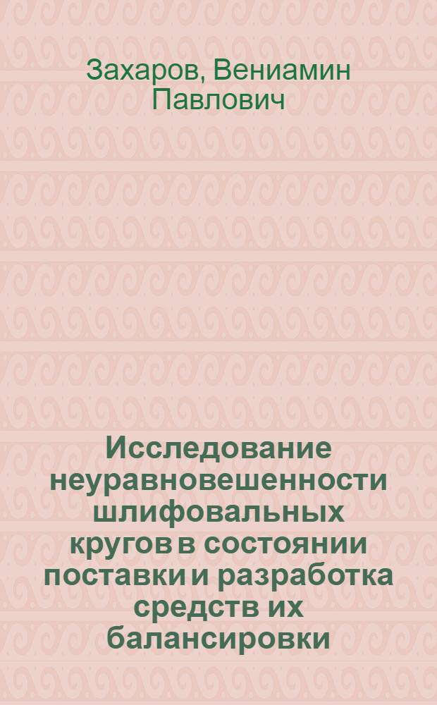 Исследование неуравновешенности шлифовальных кругов в состоянии поставки и разработка средств их балансировки : Автореф. дис. на соиск. учен. степени канд. техн. наук : (01.02.02)