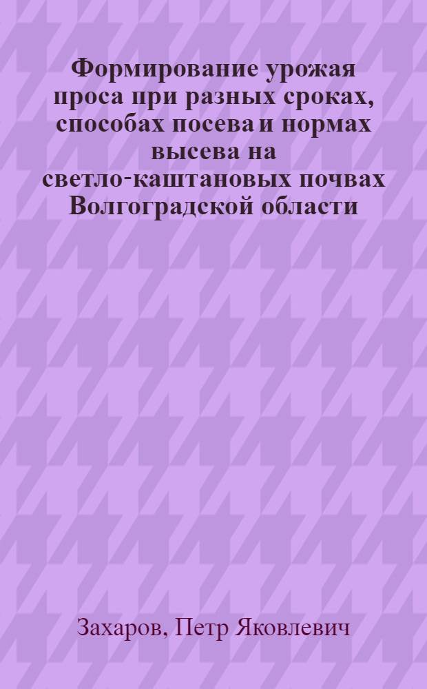 Формирование урожая проса при разных сроках, способах посева и нормах высева на светло-каштановых почвах Волгоградской области : Автореф. дис. на соиск. учен. степени канд. с.-х. наук : (06.01.09)