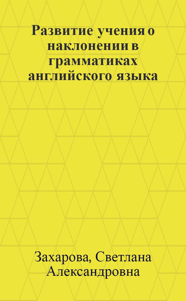 Развитие учения о наклонении в грамматиках английского языка : Автореф. дис. на соиск. учен. степени канд. филол. наук : (10.02.04)