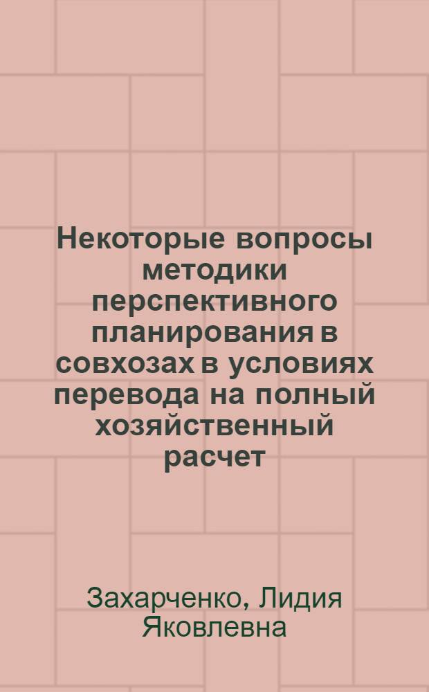 Некоторые вопросы методики перспективного планирования в совхозах в условиях перевода на полный хозяйственный расчет : (На примере совхозов Курской обл.) : Автореф. дис. на соискание учен. степени канд. экон. наук : (594)
