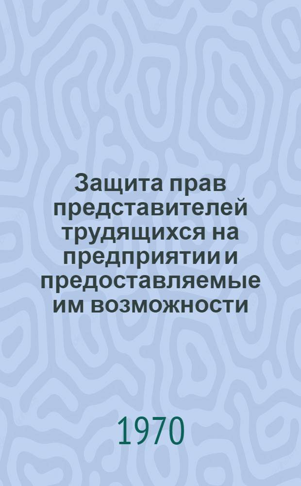 Защита прав представителей трудящихся на предприятии и предоставляемые им возможности
