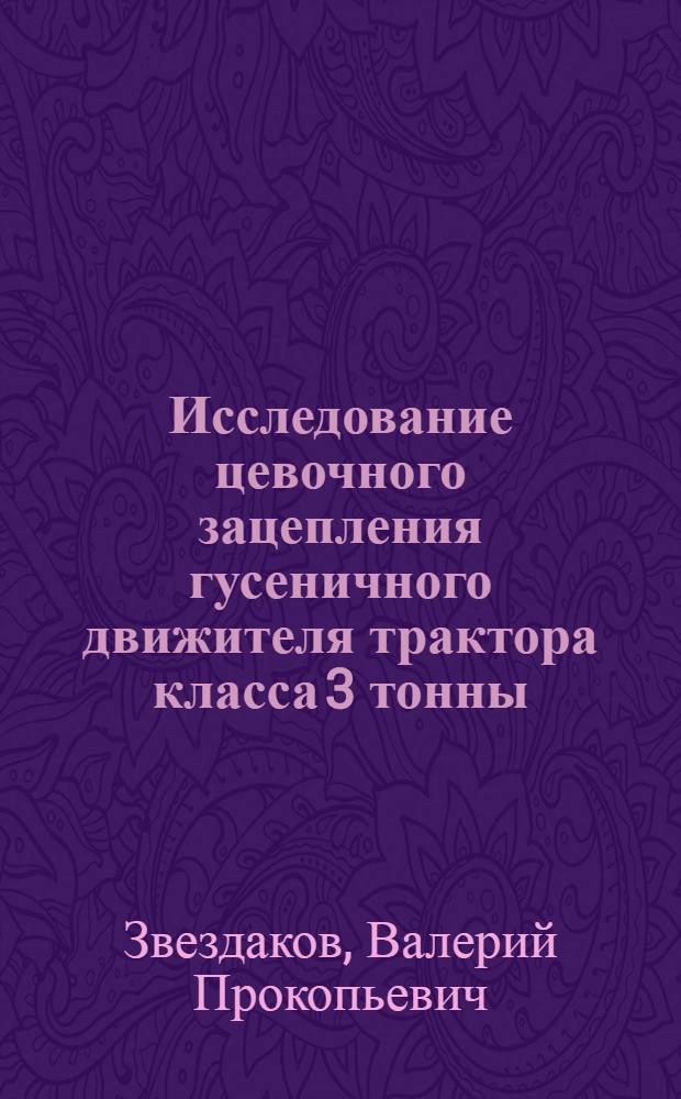 Исследование цевочного зацепления гусеничного движителя трактора класса 3 тонны : Автореф. дис. на соискание учен. степени канд. техн. наук : (195)