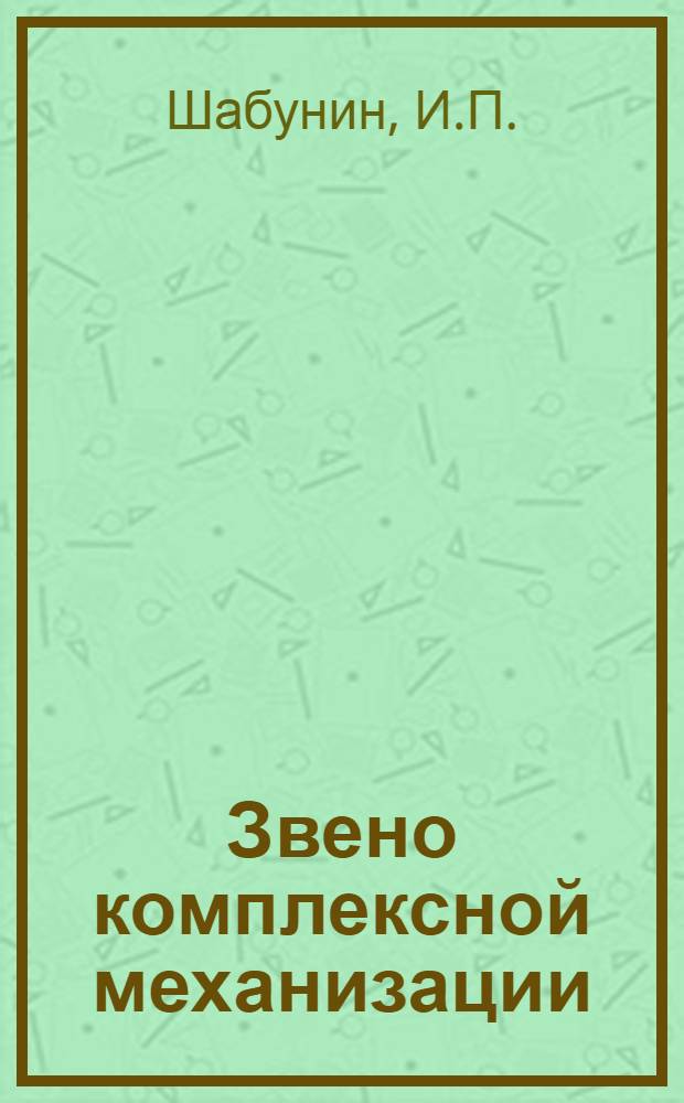 Звено комплексной механизации : Опыт работы звена И.А. Елисеева из совхоза "Реконструкция" Михайловского района Волгогр. обл