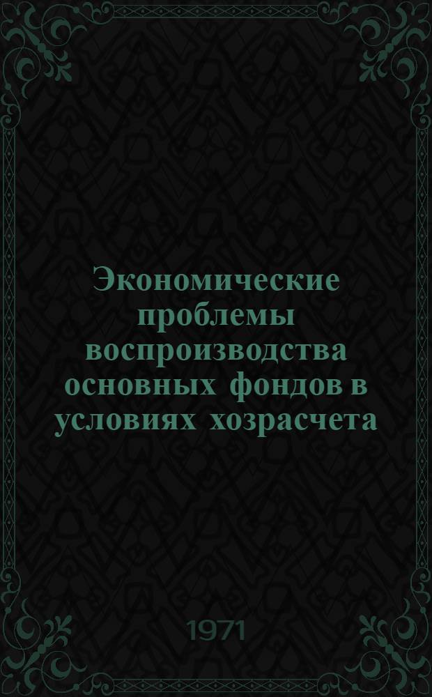 Экономические проблемы воспроизводства основных фондов в условиях хозрасчета : Автореф. дис. на соискание учен. степени канд. экон. наук : (590)