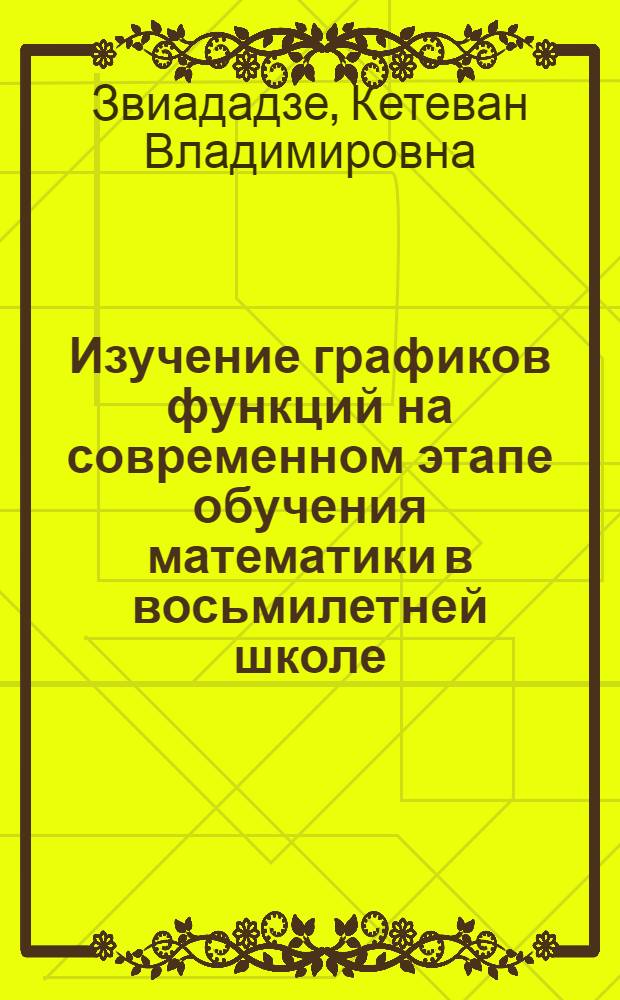 Изучение графиков функций на современном этапе обучения математики в восьмилетней школе : Автореф. дис. на соиск. учен. степени канд. пед. наук : (732)