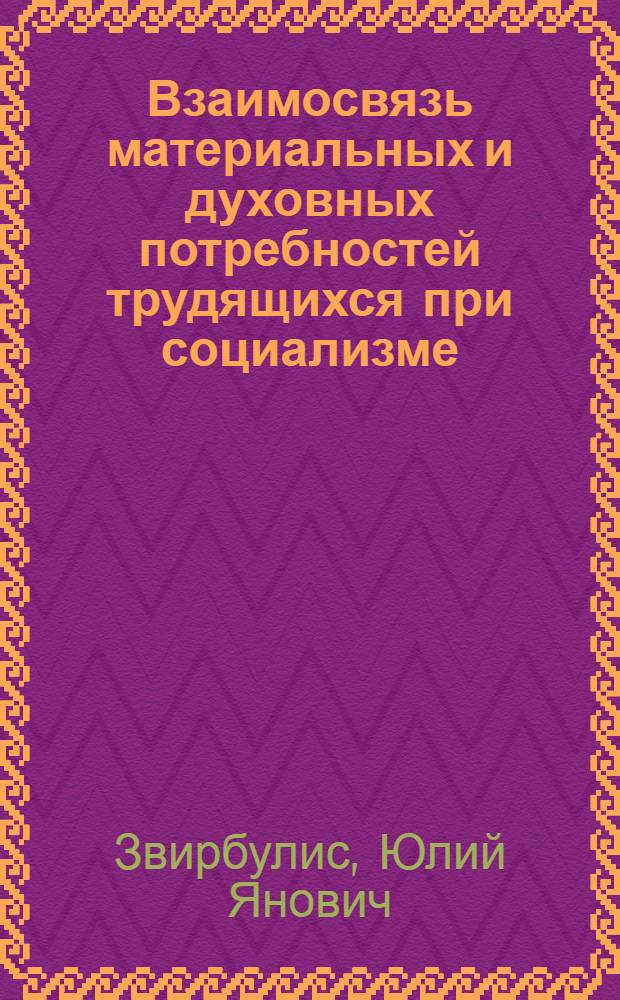 Взаимосвязь материальных и духовных потребностей трудящихся при социализме : (Филос. аспект) : Автореф. дис. на соиск. учен. степени канд. филос. наук : (09.00.01)
