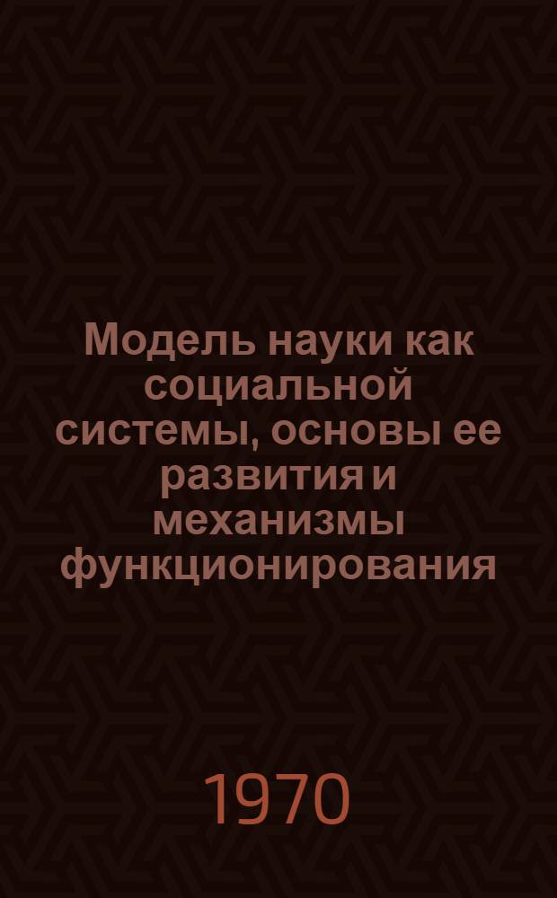Модель науки как социальной системы, основы ее развития и механизмы функционирования : Доклад