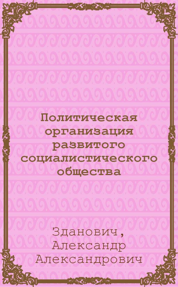 Политическая организация развитого социалистического общества : (Материал в помощь лектору)