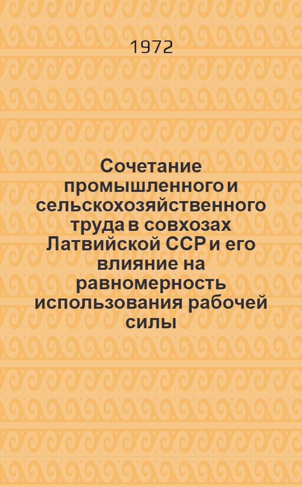 Сочетание промышленного и сельскохозяйственного труда в совхозах Латвийской ССР и его влияние на равномерность использования рабочей силы : Автореф. дис. на соиск. учен. степени канд. экон. наук : (08.00.05)