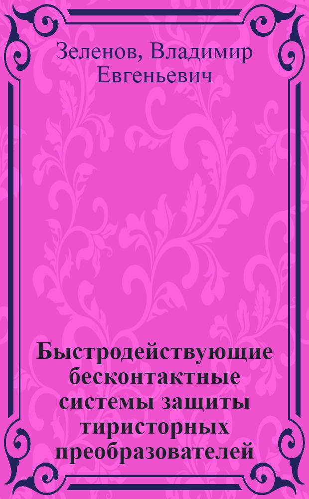 Быстродействующие бесконтактные системы защиты тиристорных преобразователей : Автореферат дис. на соискание учен. степени канд. техн. наук : (296)