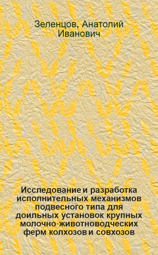 Исследование и разработка исполнительных механизмов подвесного типа для доильных установок крупных молочно-животноводческих ферм колхозов и совхозов : Автореф. дис. на соиск. учен. степени канд. техн. наук : (05.20.01)