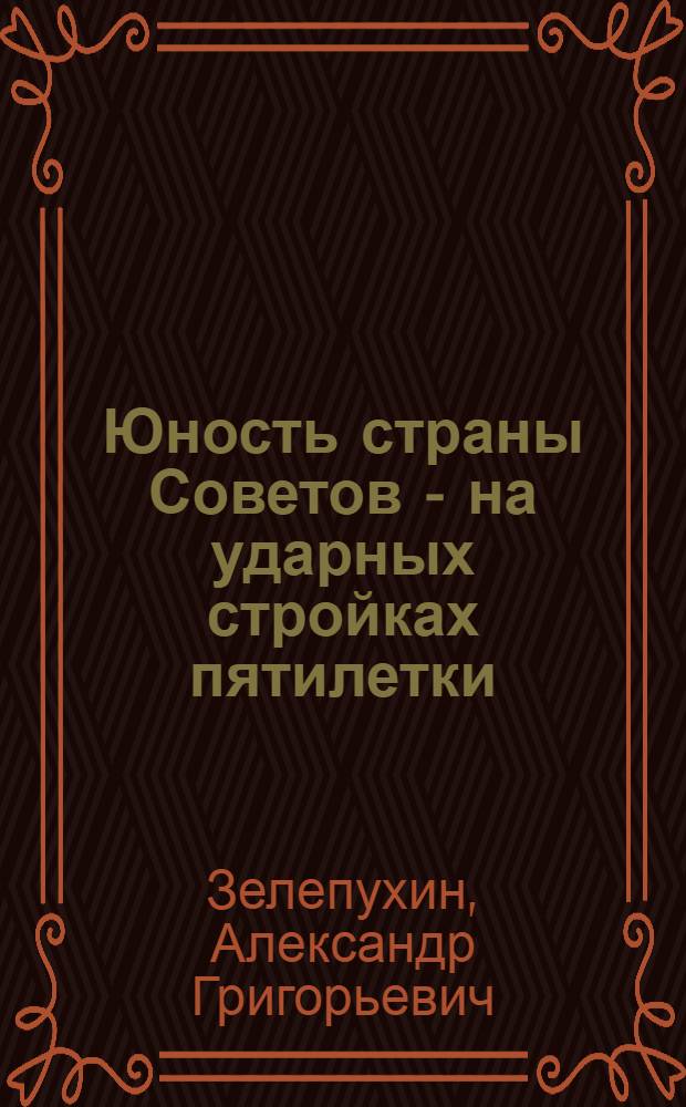 Юность страны Советов - на ударных стройках пятилетки