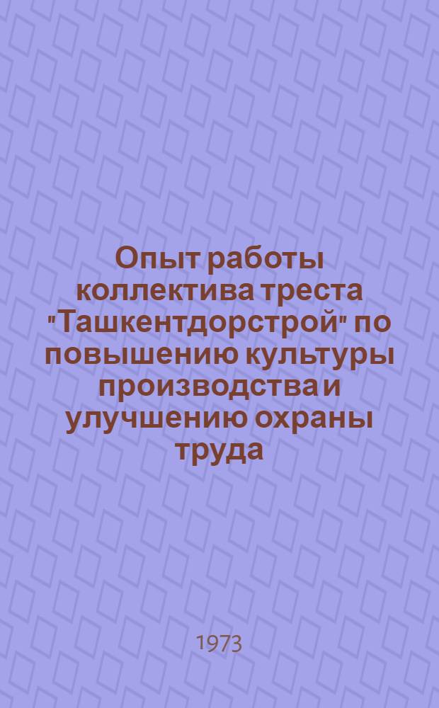 Опыт работы коллектива треста "Ташкентдорстрой" по повышению культуры производства и улучшению охраны труда
