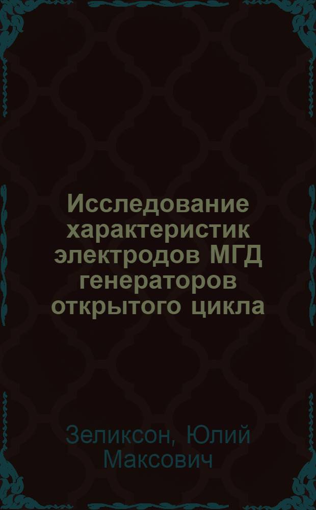 Исследование характеристик электродов МГД генераторов открытого цикла : Автореф. дис. на соиск. учен. степени канд. техн. наук : (05.277)