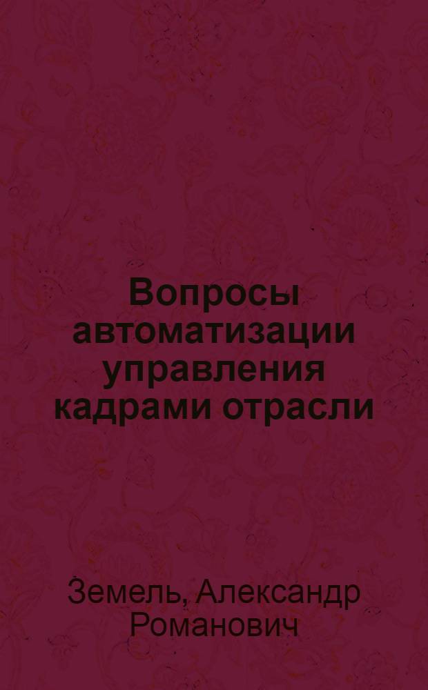 Вопросы автоматизации управления кадрами отрасли : Автореф. дис. на соиск. учен. степени канд. экон. наук : (08.00.13)