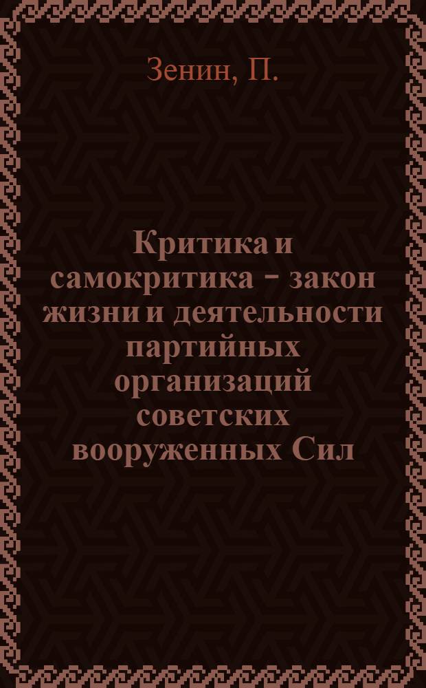 Критика и самокритика - закон жизни и деятельности партийных организаций советских вооруженных Сил : (Лекция)