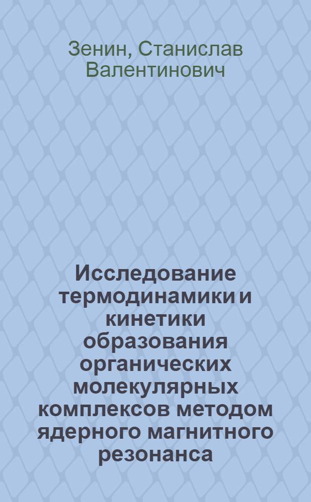 Исследование термодинамики и кинетики образования органических молекулярных комплексов методом ядерного магнитного резонанса : Автореф. дис. на соискание учен. степени канд. хим. наук : (073)