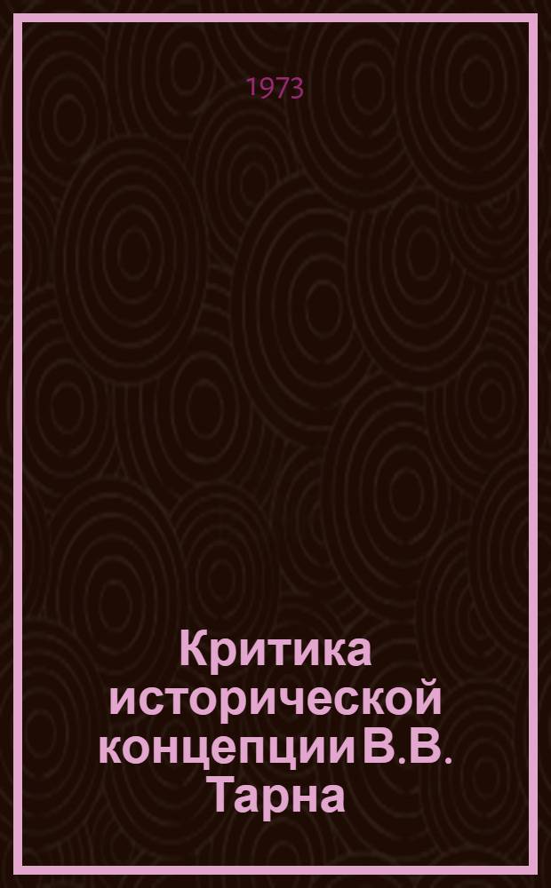 Критика исторической концепции В.В. Тарна : Автореф. дис. на соиск. учен. степени канд. ист. наук : (07.00.09)