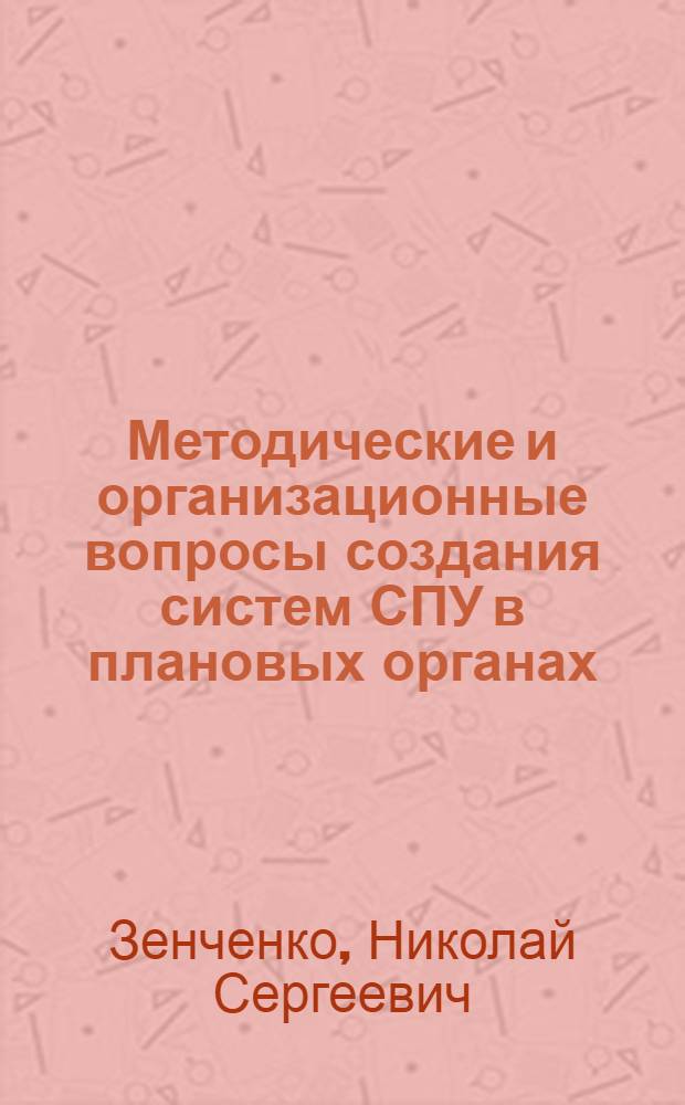 Методические и организационные вопросы создания систем СПУ в плановых органах : Автореф. дис. на соиск. учен. степени канд. экон. наук : (08.594)