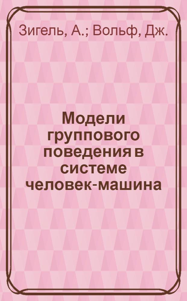 Модели группового поведения в системе человек-машина : С учетом психосоциальных и производств. факторов