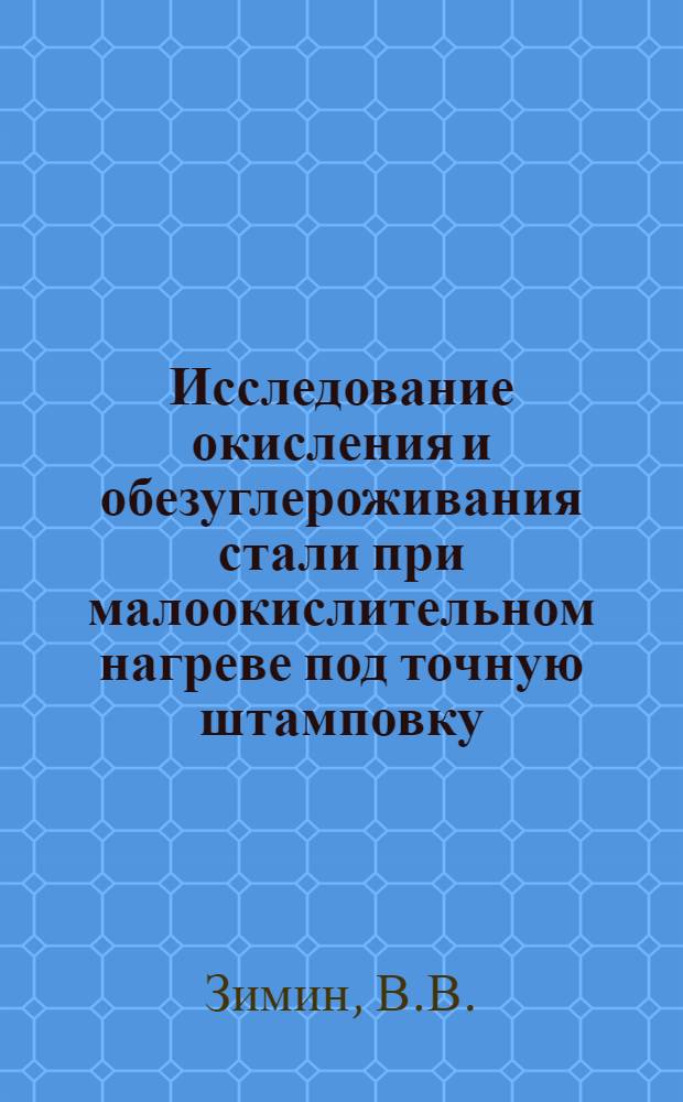 Исследование окисления и обезуглероживания стали при малоокислительном нагреве под точную штамповку : Автореф. дис. на соискание учен. степени канд. техн. наук : (165)