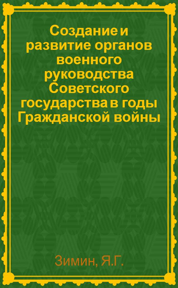 Создание и развитие органов военного руководства Советского государства в годы Гражданской войны. (1917-1920 гг.) : Автореф. дис. на соискание учен. степени д-ра ист. наук