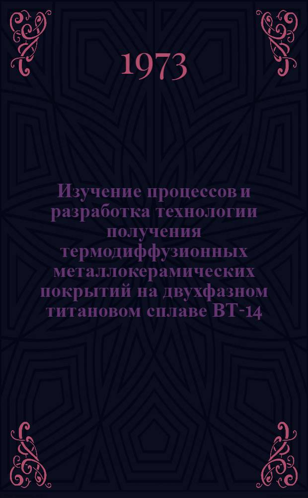 Изучение процессов и разработка технологии получения термодиффузионных металлокерамических покрытий на двухфазном титановом сплаве ВТ-14 : Автореф. дис. на соиск. учен. степени канд. техн. наук